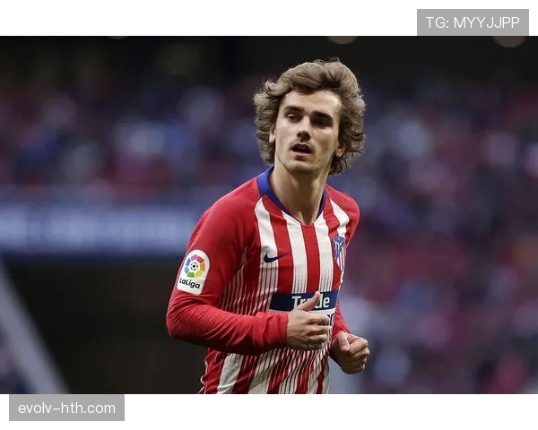 格列兹曼回归西甲后表现稳健，状态持续提升